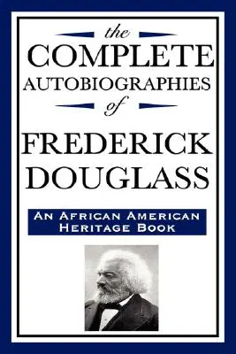 The Complete Autobiographies of Frederick Douglas (książka dziedzictwa afroamerykańskiego) - The Complete Autobiographies of Frederick Douglas (an African American Heritage Book)