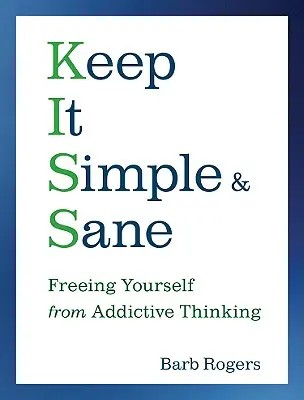 Keep It Simple & Sane: Uwolnij się od uzależniającego myślenia - Keep It Simple & Sane: Freeing Yourself from Addictive Thinking