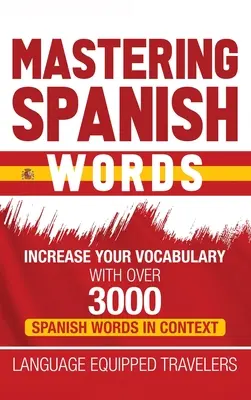 Mastering Spanish Words: Wzbogać swoje słownictwo dzięki ponad 3000 hiszpańskich słów w kontekście - Mastering Spanish Words: Increase Your Vocabulary with Over 3000 Spanish Words in Context