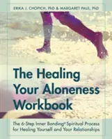 The Healing Your Aloneness Workbook: 6-etapowy proces wewnętrznego wiązania w celu uzdrowienia siebie i swoich relacji - The Healing Your Aloneness Workbook: The 6-Step Inner Bonding Process for Healing Yourself and Your Relationships
