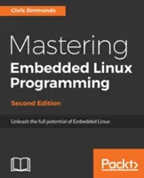 Mastering Embedded Linux Programming - Second Edition: Uwolnij pełny potencjał Embedded Linux z Linux 4.9 i Yocto Project 2.2 (Morty) Aktualizacja - Mastering Embedded Linux Programming - Second Edition: Unleash the full potential of Embedded Linux with Linux 4.9 and Yocto Project 2.2 (Morty) Updat
