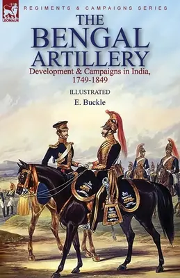 Artyleria bengalska: Rozwój i kampanie w Indiach, 1749-1849 - The Bengal Artillery: Development & Campaigns in India, 1749-1849
