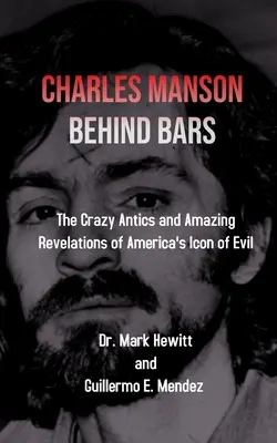Charles Manson za kratkami: szalone wybryki i niesamowite rewelacje amerykańskiej ikony zła - Charles Manson Behind Bars: the crazy antics and amazing revelations of America's icon of evil