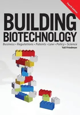 Budowanie biotechnologii: Biznes biotechnologiczny, regulacje, patenty, prawo, polityka i nauka - Building Biotechnology: Biotechnology Business, Regulations, Patents, Law, Policy and Science