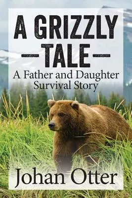 A Grizzly Tale: Historia przetrwania ojca i córki - A Grizzly Tale: A Father and Daughter Survival Story