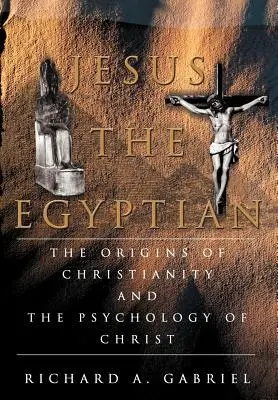 Jezus Egipcjanin: Początki chrześcijaństwa i psychologia Chrystusa - Jesus The Egyptian: The Origins of Christianity And The Psychology of Christ