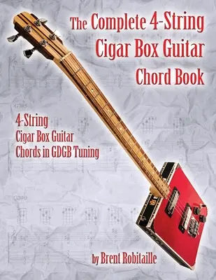 The Complete 4-String Cigar Box Guitar Chord Book: 4 strunowa gitara pudełkowa akordy w strojeniu GDGB - The Complete 4-String Cigar Box Guitar Chord Book: 4-String Cigar Box Guitar Chords in GDGB Tuning