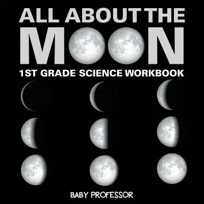 Wszystko o Księżycu (Fazy Księżyca) - Zeszyt ćwiczeń dla klasy pierwszej - All About The Moon (Phases of the Moon) - 1st Grade Science Workbook