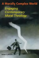 Moralnie złożony świat: Angażowanie współczesnej teologii moralnej - A Morally Complex World: Engaging Contemporary Moral Theology