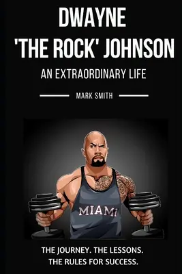 Dwayne 'The Rock' Johnson: Niezwykłe życie: Podążaj za podróżą, lekcjami, zasadami sukcesu - Dwayne 'The Rock' Johnson: An Extraordinary Life: Follow the Journey, The Lessons, The Rules for Success