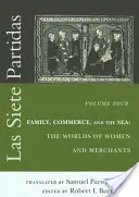 Las Siete Partidas, tom 4: Rodzina, handel i morze: Światy kobiet i kupców (Partidas IV i V) - Las Siete Partidas, Volume 4: Family, Commerce, and the Sea: The Worlds of Women and Merchants (Partidas IV and V)