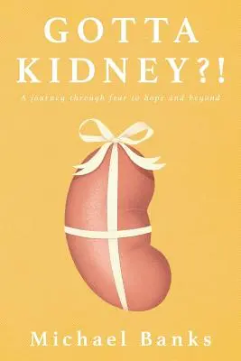 Gotta Kidney?! Podróż przez strach do nadziei i nie tylko - Gotta Kidney?!: A Journey Through Fear to Hope and Beyond