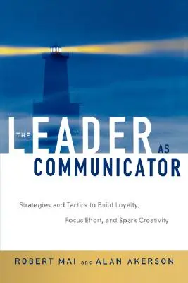 Lider jako komunikator: Strategie i taktyki budowania lojalności, koncentrowania wysiłków i pobudzania kreatywności - The Leader as Communicator: Strategies and Tactics to Build Loyalty, Focus Effort, and Spark Creativity