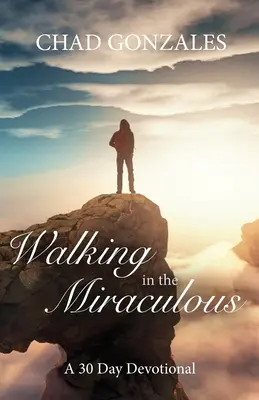 Chodzenie w cudownym: trzydziestodniowe nabożeństwo - Walking in the Miraculous: a thirty day devotional