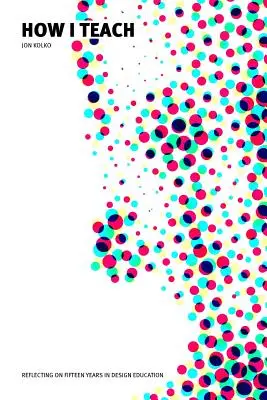 Jak uczę: Refleksja nad piętnastoma latami edukacji w zakresie projektowania - How I Teach: Reflecting on fifteen years in design education