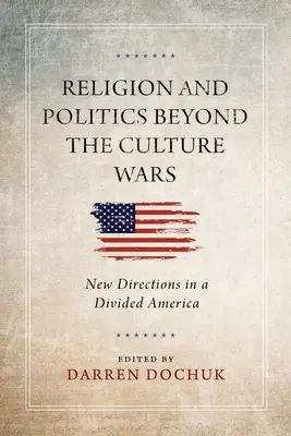 Religia i polityka poza wojnami kulturowymi: nowe kierunki w podzielonej Ameryce - Religion and Politics Beyond the Culture Wars: New Directions in a Divided America