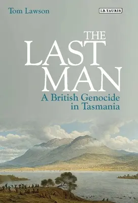 Ostatni człowiek: Brytyjskie ludobójstwo na Tasmanii - The Last Man: A British Genocide in Tasmania