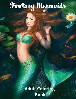 Fantasy Mermaids: Kolorowanka dla dorosłych przedstawiająca duszne syreny morskie - Fantasy Mermaids: Adult Coloring Book Featuring the Sultry Sirens of the Sea