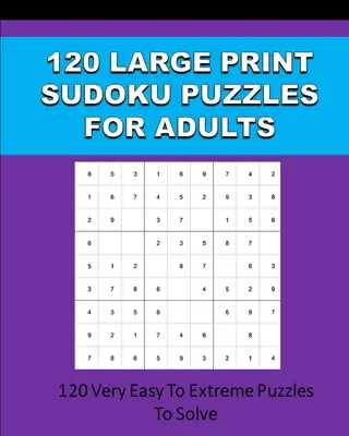 120 dużych łamigłówek Sudoku dla dorosłych: 120 bardzo łatwych i ekstremalnych łamigłówek do rozwiązania - 120 Large Print Sudoku Puzzles For Adults: 120 Very Easy To Extreme Puzzles To Solve