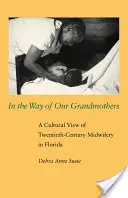 Na drodze naszych babć: Kulturowe spojrzenie na położnictwo XX wieku na Florydzie - In the Way of Our Grandmothers: A Cultural View of Twentieth-Century Midwifery in Florida