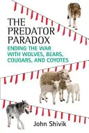 Paradoks drapieżnika: koniec wojny z wilkami, niedźwiedziami, kuguarami i kojotami - The Predator Paradox: Ending the War with Wolves, Bears, Cougars, and Coyotes