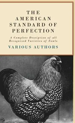 Amerykański standard doskonałości - kompletny opis wszystkich uznanych odmian ptactwa domowego - The American Standard of Perfection - A Complete Description of all Recognized Varieties of Fowls