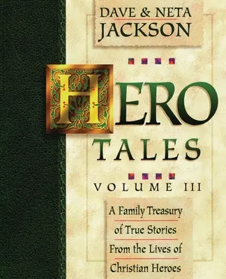 Hero Tales, Vol. 3: Rodzinna skarbnica prawdziwych historii z życia chrześcijańskich bohaterów. - Hero Tales, Vol. 3: A family treasury of true stories from the lives of Christian heroes.