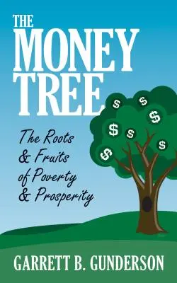 Drzewo pieniędzy: Korzenie i owoce ubóstwa i dobrobytu: Korzenie i owoce ubóstwa i dobrobytu - The Money Tree: The Roots & Fruits of Poverty & Prosperity: The Roots & Fruits of Poverty & Prosperity