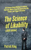 The Science of Likability: 60 opartych na dowodach metod promieniowania charyzmą, wywierania silnego wrażenia, zdobywania przyjaciół i wywoływania przyciągania - The Science of Likability: 60 Evidence-Based Methods to Radiate Charisma, Make a Powerful Impression, Win Friends, and Trigger Attraction