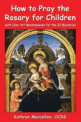 Jak odmawiać różaniec dla dzieci: z kolorowymi ilustracjami do 20 tajemnic - How to Pray the Rosary for Children: with Color Art for the 20 Mysteries