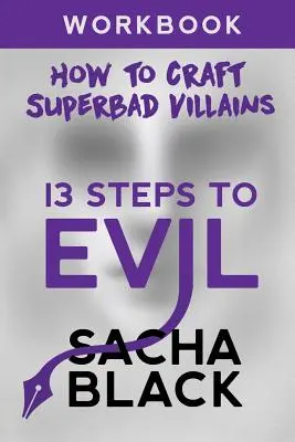 13 kroków do zła: Jak stworzyć superzłego złoczyńcę - zeszyt ćwiczeń - 13 Steps To Evil: How To Craft A Superbad Villain Workbook