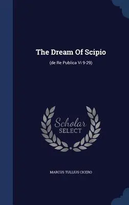 Sen Scypiona: (de Re Publica Vi 9-29) - The Dream Of Scipio: (de Re Publica Vi 9-29)