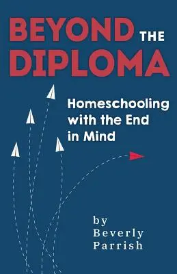 Beyond the Diploma: Homeschooling z myślą o celu - Beyond the Diploma: Homeschooling with the End in Mind