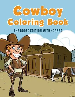 Kowbojska kolorowanka: Edycja Rodeo z końmi - Cowboy Coloring Book: The Rodeo Edition with Horses