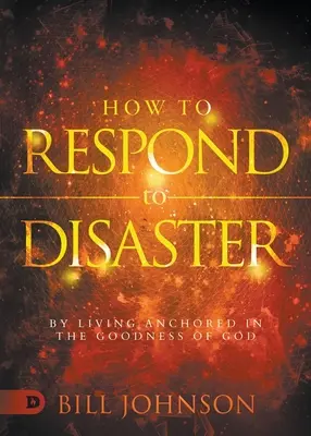 Jak reagować na katastrofy: Żyjąc zakotwiczeni w dobroci Boga - How to Respond to Disaster: By Living Anchored in the Goodness of God