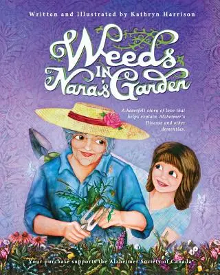 Chwasty w ogrodzie babci: Szczera opowieść o miłości, która pomaga wyjaśnić chorobę Alzheimera i inne demencje. - Weeds in Nana's Garden: A heartfelt story of love that helps explain Alzheimer's Disease and other dementias.