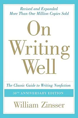 O dobrym pisaniu: Klasyczny przewodnik po pisaniu literatury faktu: Klasyczny przewodnik po pisaniu literatury faktu - On Writing Well: The Classic Guide to Writing Nonfiction: The Classic Guide to Writing Nonfiction