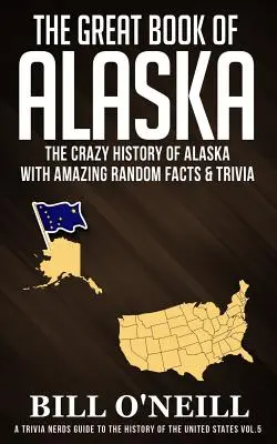 Wielka księga Alaski: Szalona historia Alaski z niesamowitymi losowymi faktami i ciekawostkami - The Great Book of Alaska: The Crazy History of Alaska with Amazing Random Facts & Trivia