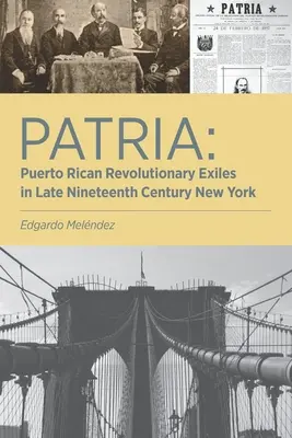 Patria: Portorykańscy rewolucyjni wygnańcy w Nowym Jorku końca XIX wieku - Patria: Puerto Rican Revolutionary Exiles in Late Nineteenth Century New York