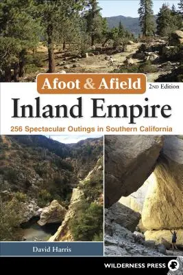 Afoot & Afield: Inland Empire: 256 spektakularnych wycieczek w południowej Kalifornii - Afoot & Afield: Inland Empire: 256 Spectacular Outings in Southern California