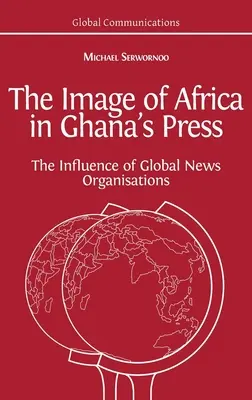 Obraz Afryki w ghańskiej prasie: Wpływ międzynarodowych agencji informacyjnych - The Image of Africa in Ghana's Press: The Influence of International News Agencies