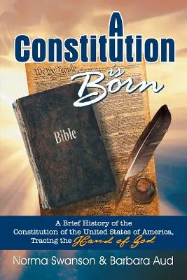 Narodziła się konstytucja: krótka historia konstytucji Stanów Zjednoczonych Ameryki, śledząc rękę Boga - A Constitution Is Born: A Brief History of the Constitution of the United States of America, Tracing the Hand of God