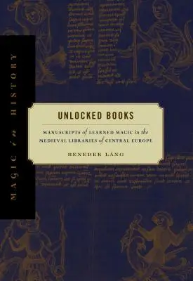 Odblokowane książki: Rękopisy uczonej magii w średniowiecznych bibliotekach Europy Środkowej - Unlocked Books: Manuscripts of Learned Magic in the Medieval Libraries of Central Europe