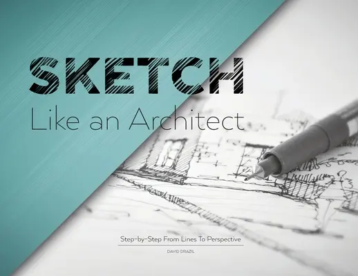 Szkicuj jak architekt: Krok po kroku od linii do perspektywy - Sketch Like an Architect: Step-by-Step From Lines to Perspective