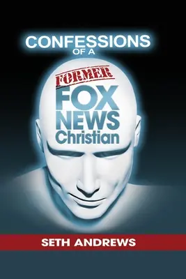 Wyznania byłego chrześcijanina Fox News - Confessions of a Former Fox News Christian