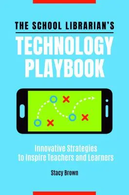 The School Librarian's Technology Playbook: Innowacyjne strategie inspirujące nauczycieli i uczniów - The School Librarian's Technology Playbook: Innovative Strategies to Inspire Teachers and Learners