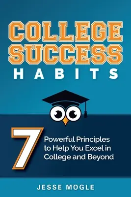 College Success Habits: 7 potężnych zasad, które pomogą ci osiągnąć sukces w college'u i poza nim - College Success Habits: 7 Powerful Principles to Help You Excel in College and Beyond