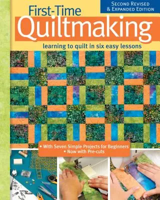 Quiltmaking po raz pierwszy, wydanie drugie poprawione i rozszerzone: Nauka pikowania w sześciu prostych lekcjach - First-Time Quiltmaking, Second Revised & Expanded Edition: Learning to Quilt in Six Easy Lessons