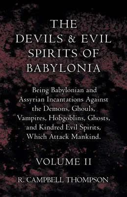 Diabły i złe duchy Babilonii, czyli babilońskie i asyryjskie zaklęcia przeciwko demonom, upiorom, wampirom, hobgoblinom, duchom i im podobnym - The Devils And Evil Spirits Of Babylonia, Being Babylonian And Assyrian Incantations Against The Demons, Ghouls, Vampires, Hobgoblins, Ghosts, And Kin