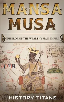 Mansa Musa: Cesarz bogatego imperium Mali - Mansa Musa: Emperor of The Wealthy Mali Empire